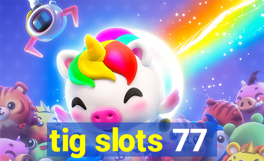 tig slots 77